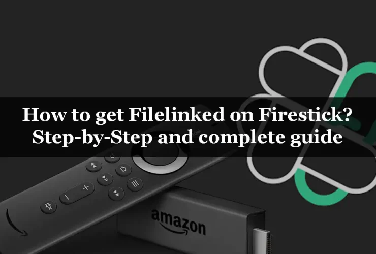 How to get Filelinked on Firestick Step-by-Step and complete guide
